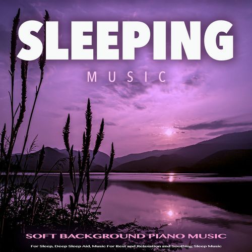 Sleeping Music: Soft Background Piano Music For Sleep, Deep Sleep Aid, Music For Rest and Relaxation and Soothing Sleep Music