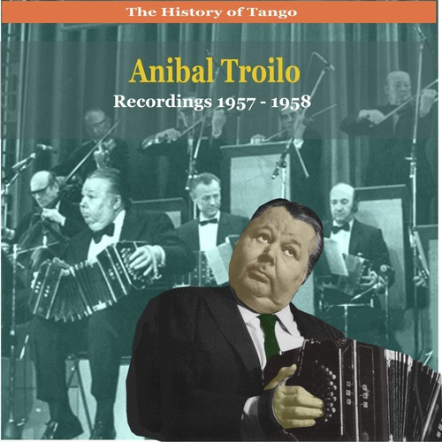 The History of Tango / Anibal Troilo / Recordings 1957 -1958