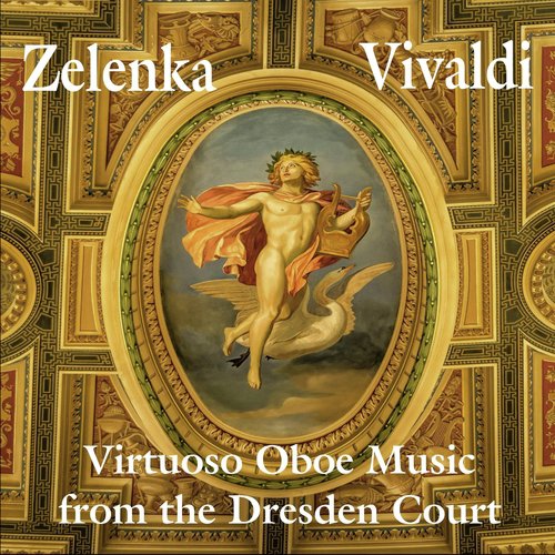 Zelenka, Vivaldi: Virtuoso Oboe Music from the Dresden Court