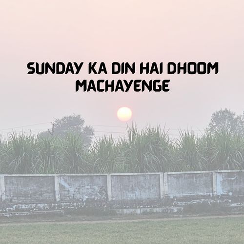 SUNDAY KA DIN HAI DHOOM MACHAYENGE
