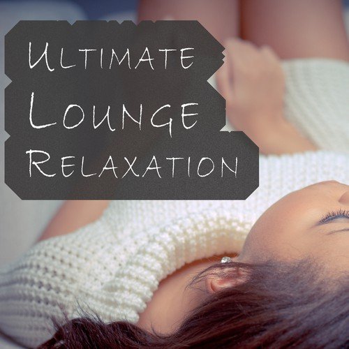 Ultimate Lounge Relaxation - 20 Tracks of Absolute Chill for a Soothing Ambience, Good Vibes, Zen Spa & Yoga Sessions, Stress & Anxiety Relief and Simply a Great Mood Boost_poster_image