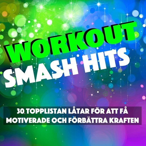 Workout Smash Hits - 30 Topplistan Låtar för att Få Motiverade och Förbättra Kraften, Konditionsträning, Spring & Kom i Form