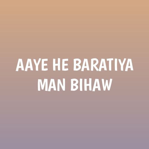 AAYE HE BARATIYA MAN BIHAW