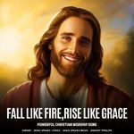 Fall Like Fire,Rise Like Grace - Powerful Christian Worship Song