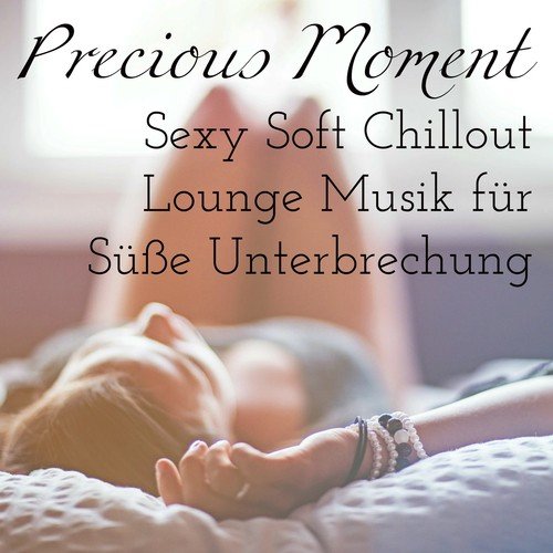 Precious Moment - Sexy Soft Chillout Lounge Musik für Süße Unterbrechung