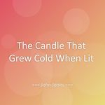The Candle That Grew Cold When Lit