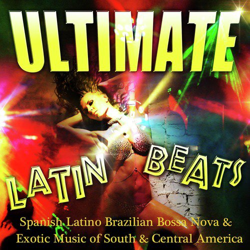 Ultimate Latin Beats - Spanish Latino Brazilian Bossa Nova & Exotic Music of South & Central America