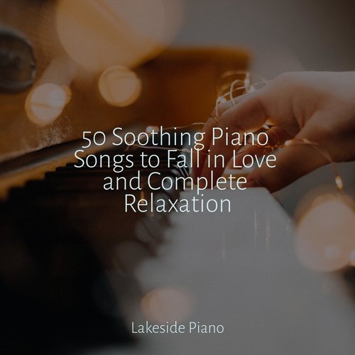 50 Soothing Piano Songs to Fall in Love and Complete Relaxation