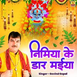 Nimiya Ke Daar Maiya by Govind Gopal