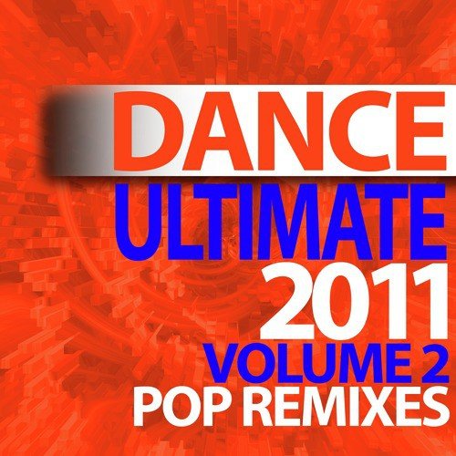 Ultimate Dance - 2011 Pop Remixes - Volume 2