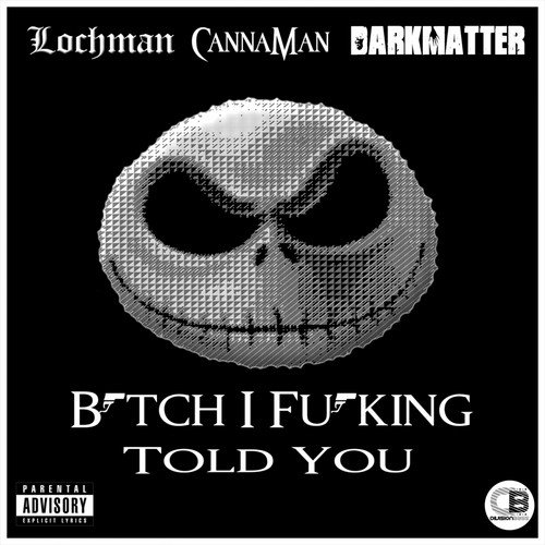 Bitch I Fucking Told You (feat. Canna Man & Dark Matter)