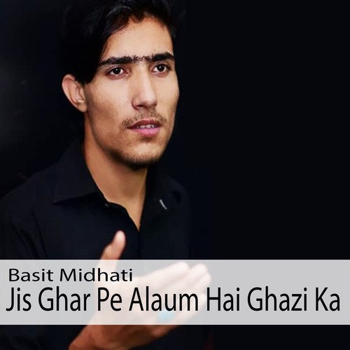 Jis Ghar Pe Alaum Hai Ghazi Ka