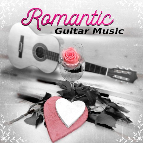 Romantic Guitar Music - The Best Romantic Music for Lovers, Romantic Night, Sexy Songs, Candle Light Dinner Party, Background Music for Sensual Massage