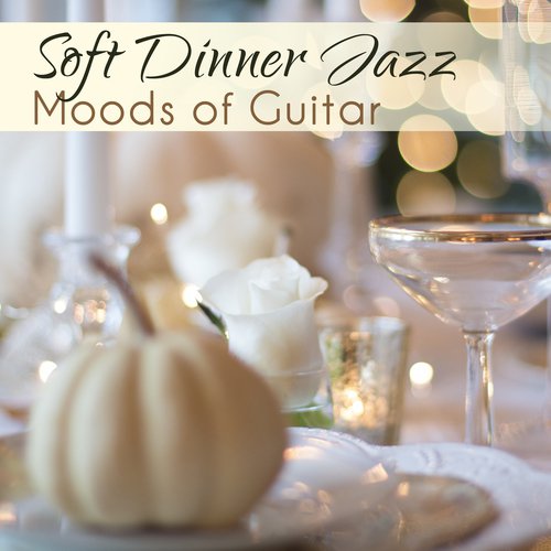 Soft Dinner Jazz (Moods of Guitar, Thanksgiving Party, Incredible Spanish Essential)