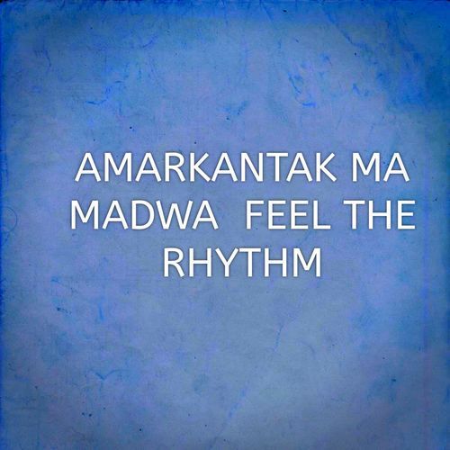 AMARKANTAK MA MADWA FEEL THE RHYTHM