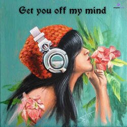 Get you off my mind-GFoOXAJIYFE