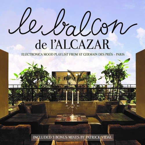 Le balcon de l'Alcazar (Electronica Mood Playlist from St. Germain des Prés, Paris) [Included 3 Bonus Mixes by Patrick Vidal]