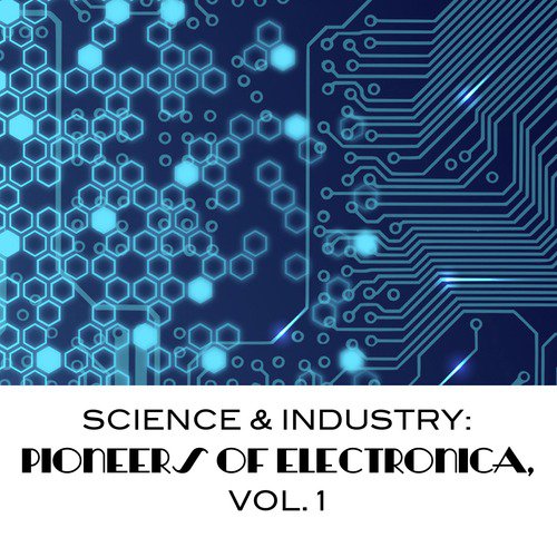 Science & Industry: Pioneers of Electronica, Vol. 1