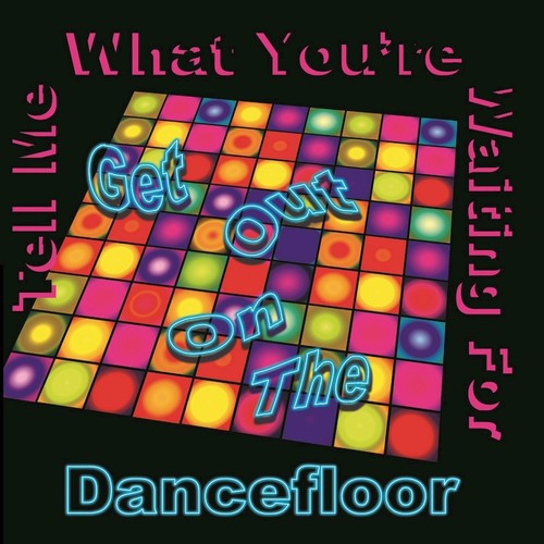 Tell Me What You're Waiting for (Get Out On the Dancefloor) - Single