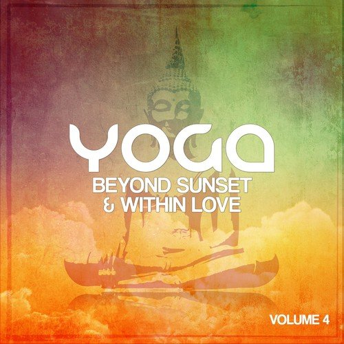 Yoga Beyond Sunsets & Within Love, Vol. 4 (Best Of Modern Relax & Meditation Music)