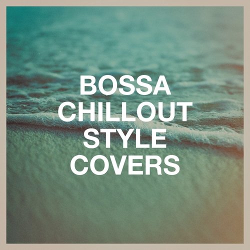 Bossa Chillout Style Covers