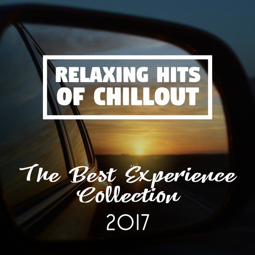 Relaxing Hits of Chillout: The Best Experience Collection 2017 - Cool Music Zone for Cafe and Bar at any Time of the Year - Total Relax