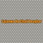 Sajanwa Ho Chali Devghar