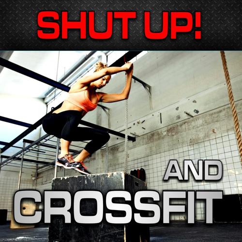 Shut up! and CrossFit (Nonstop Bangin Club Music Without Vocals Z)