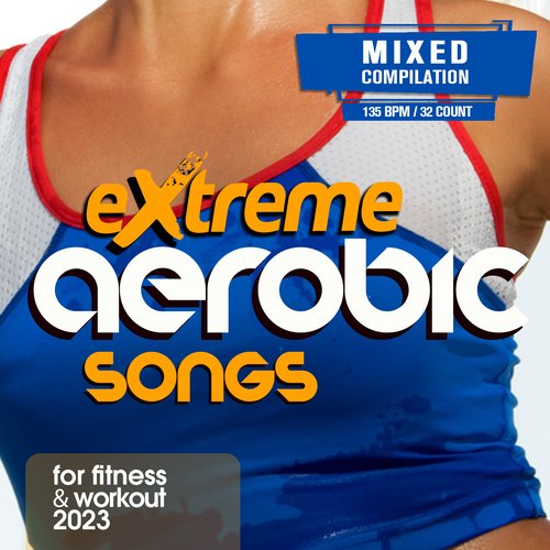 Extreme Aerobic Songs For Fitness & Workout (15 Tracks Non-Stop Mixed Compilation For Fitness & Workout - 135 Bpm / 32 Count)