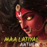 Maa Latiyal Anthem