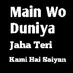 Main Woh Duniya Hoon Jaha Teri Kami Saiyaan