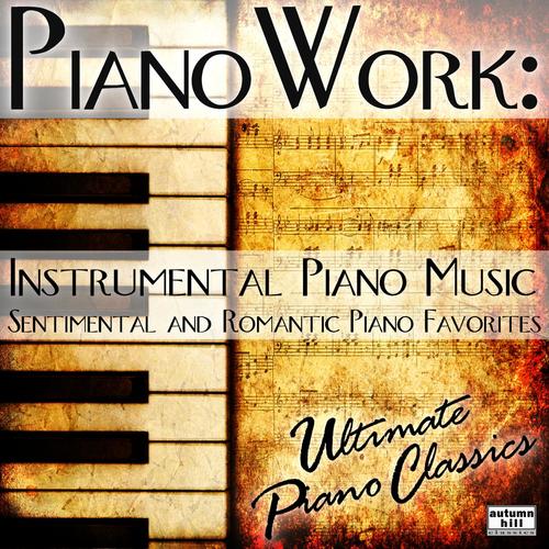 Pianowork: Instrumental Piano Music - Sentimental and Romantic Piano Favorites