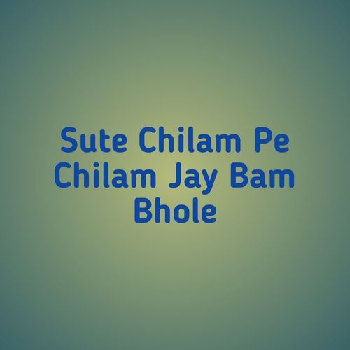 Sute Chilam Pe Chilam Jay Bam Bhole