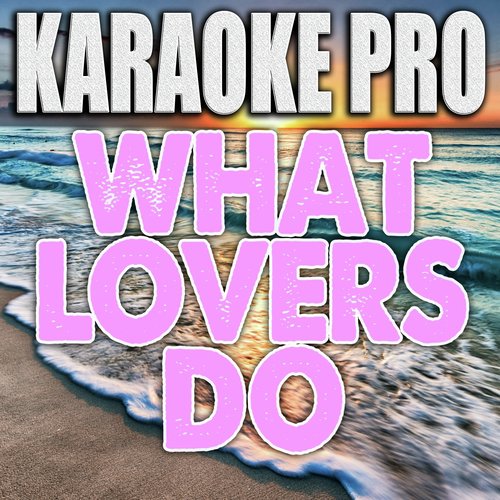 What Lovers Do (Originally Performed by Maroon 5 & SZA) [Karaoke Version]