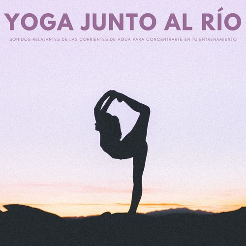 Yoga Junto Al Río: Sonidos Relajantes De Las Corrientes De Agua Para Concentrarte En Tu Entrenamiento