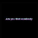 Are You That Sombody ?