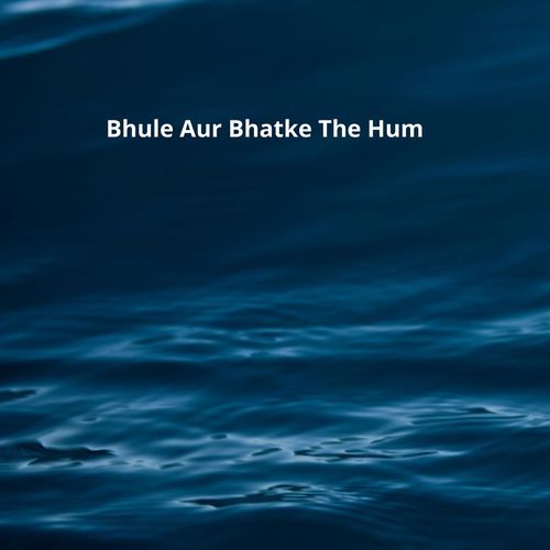 Bhule Aur Bhatke The Hum