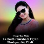 Le Baithi Turkhadi Faydo Bholapan Ko Thali