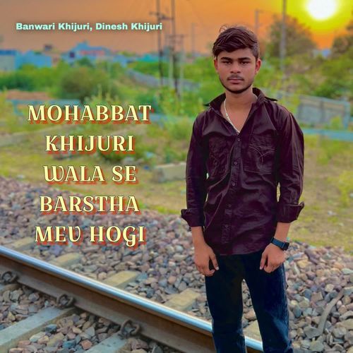 MOHABBAT KHIJURI WALA SE BARSTHA MEV HOGI