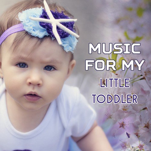 Music for My Little Toddler – Educational Songs for Kids, Relaxation Music, Brain Power, Learn & Fun, Mozart for Baby