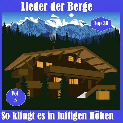 Top 30: Lieder der Berge - So klingt es in luftigen Höhen, Vol. 5