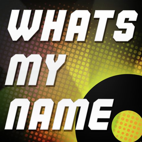 Whats My Name (Originally Performed by Rihanna and Drake) (Karaoke Version)