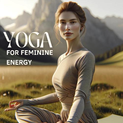 Yoga for Feminine Energy: Unleash Your Inner Goddes and Honoring Self Worth