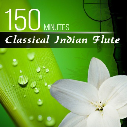 150 Minutes Classical Indian Flute - The Best Timeless Tunes, Massage Music, Therapy Sounds, Yoga Music, Wellness Spa, Deep Meditation