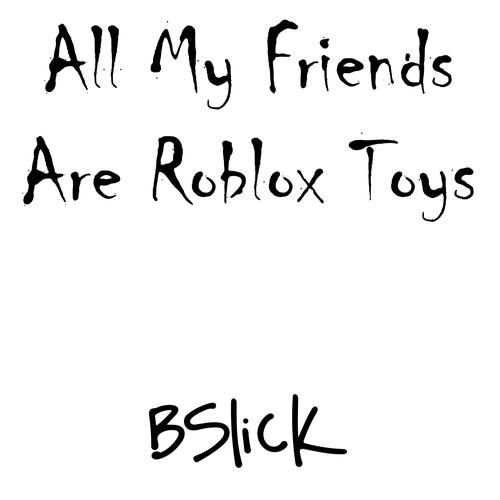All My Friends Are Roblox Toys Download Songs By Bslick Jiosaavn