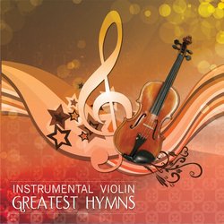 Instrumental Violin Greatest Hymns (Instrumental)