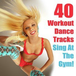 40 Workout Dance Tracks - Sing At The Gym!