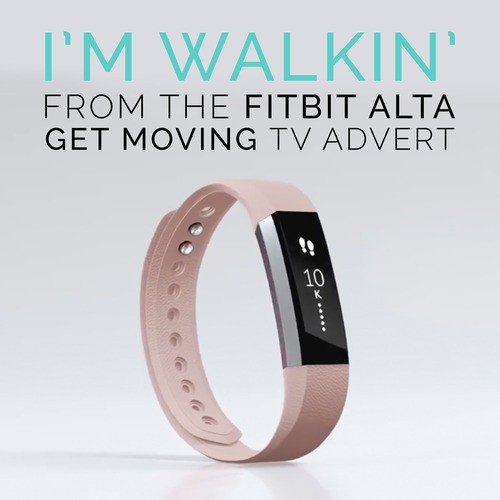 I'm Walkin' (From The "Fitbit Alta - Get Moving" T.V. Advert)