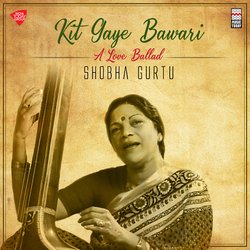 Kit Gaye Bawari - Raga Khamaj - Taal Deepchandi-SQJGHB9jdQA