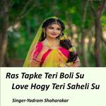 Ras Tapke Teri Boli Su Love Hogy Teri Saheli Su